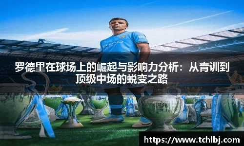 罗德里在球场上的崛起与影响力分析：从青训到顶级中场的蜕变之路